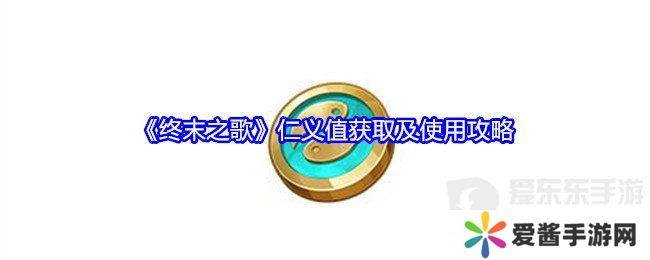 终末之歌仁义值怎么获得 仁义值获取和使用攻略