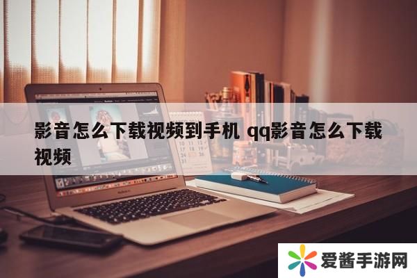影音怎么下载视频到手机 qq影音怎么下载视频