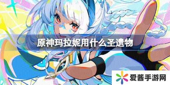 原神玛拉妮圣遗物怎么选择 原神5.0玛拉妮用什么圣遗物[多图]图片1