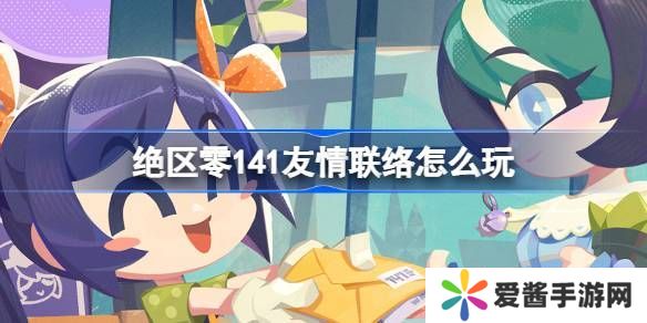 绝区零141友情联络活动介绍 141友情联络怎么玩[多图]图片1