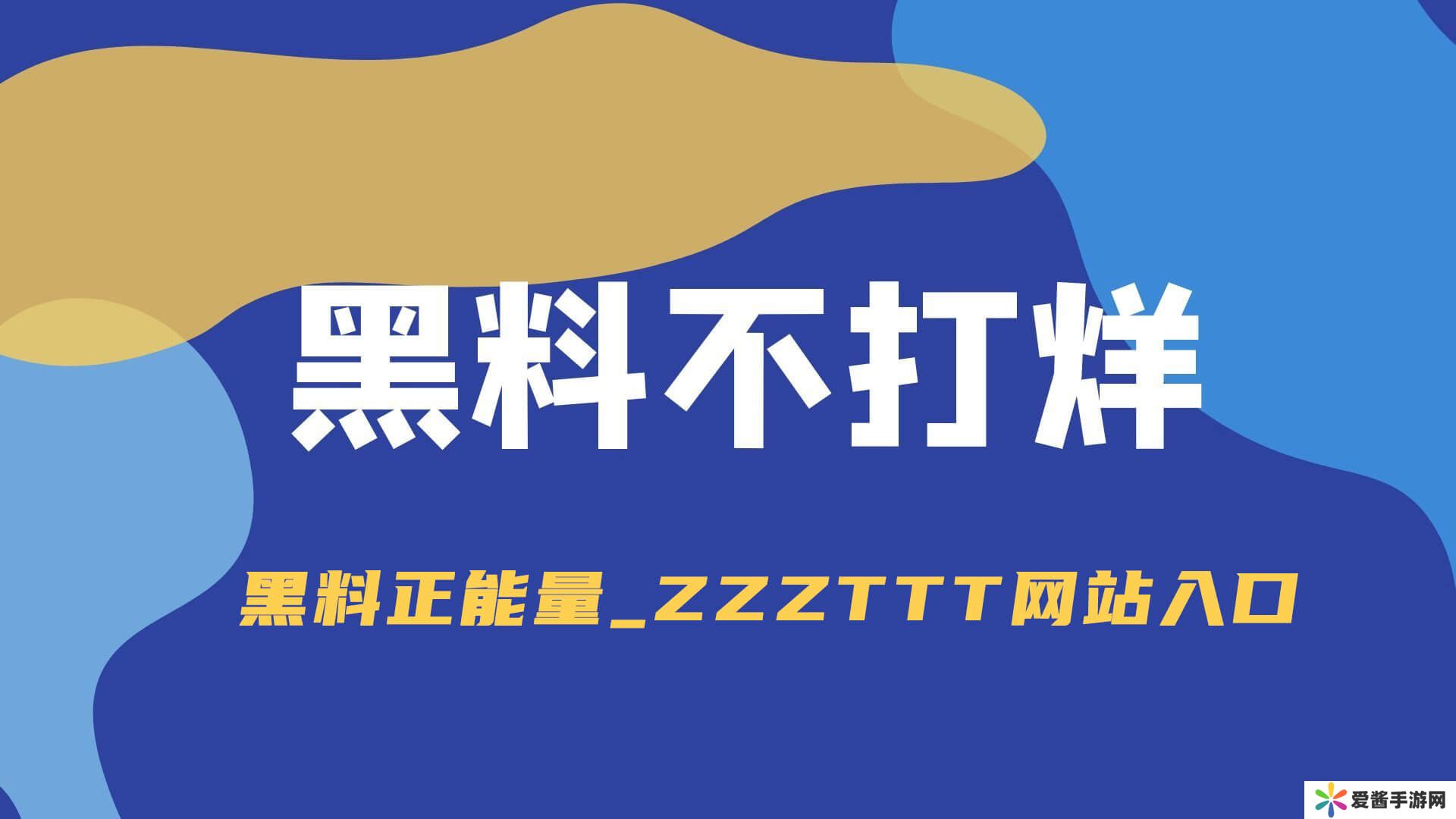 黑料不打烊，黑料正能量zzzttt最新地址入口